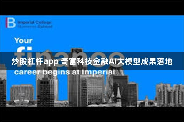 炒股杠杆app 奇富科技金融AI大模型成果落地