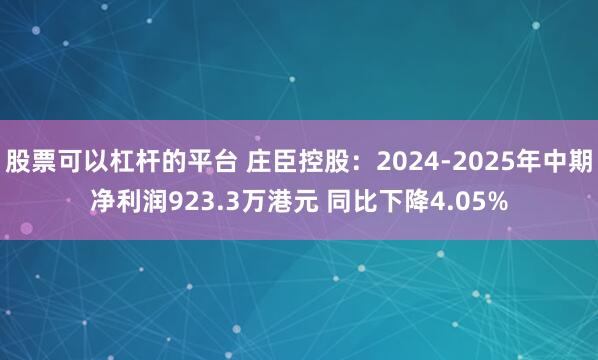 股票可以杠杆的平台 庄臣控股：2024-2025年中期净利润923.3万港元 同比下降4.05%