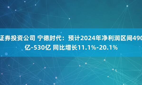 证券投资公司 宁德时代：预计2024年净利润区间490亿-530亿 同比增长11.1%-20.1%